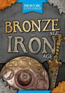Prehistoric Explorer #: Bronze Age to Iron Age