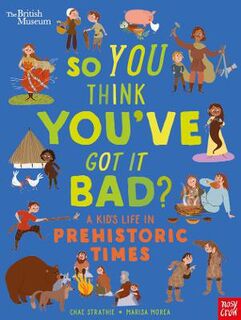 So You Think You've Got It Bad? #: So You Think You've Got It Bad? A Kid's Life in Prehistoric Times