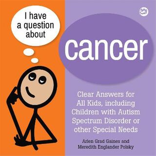 I Have a Question about Cancer: Clear Answers for All Kids, Including Children with Autism Spectrum Disorder