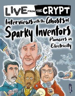Live from the Crypt #: Interviews with the ghosts of sparky inventors