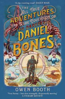 The All True Adventures and Rare Education of the Daredevil Daniel Bones