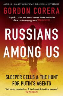 Russians Among Us: Sleeper Cells, Ghost Stories and the Hunt for Putin's Agents
