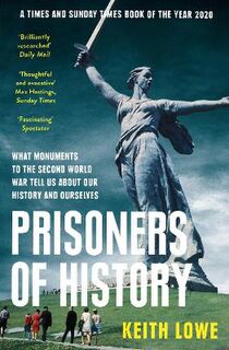 Prisoners of History: What Monuments of the Second World War Tell Us About Our History and Ourselves
