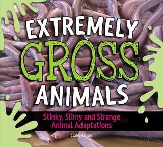 Extremely Gross Animals: Stinky, Slimy And Strange Animal Adaptations