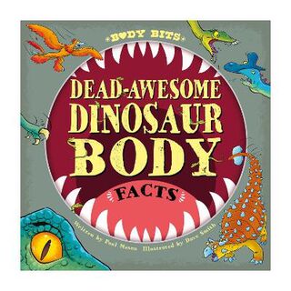 Body Bits: Dead-Awesome Dinosaur Body Facts
