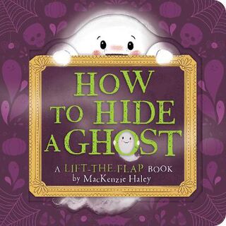How to Hide a Ghost (Lift-the-Flaps)