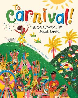 To Carnival! A Celebration in St Lucia