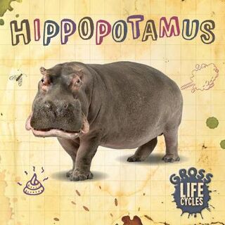 Gross Life Cycles: Hippopotamus