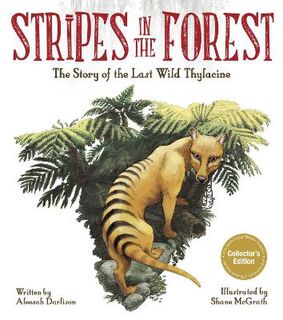 Stripes in the Forest: The Story of the Last Wild Thylacine (2016 Collectors Edition)