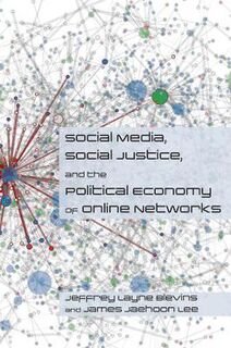 Social Media, Social Justice and the Political Economy of Online Networks