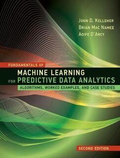 Fundamentals of Machine Learning for Predictive Data Analytics (2nd Edition)