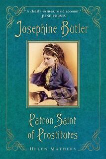 Patron Saint of Prostitutes: Joesphine Butler and the Victorian Sex Scandal
