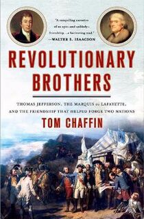 Revolutionary Brothers: Thomas Jefferson, the Marquis De Lafayette, and the Friendship That Helped Forge Two Nations