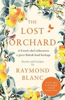 Lost Orchard, The: A Celebration of Our Heritage Through Stories of Fruit and their Recipes