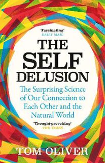Self Delusion, The: The Surprising Science of How We Are Connected and Why That Matters