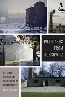 Postcards from Auschwitz: Holocaust Tourism and the Meaning of Remembrance