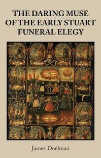 The Daring Muse of the Early Stuart Funeral Elegy