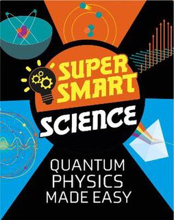 Super Smart Science: Quantum Physics Made Easy