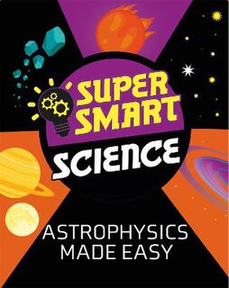 Super Smart Science: Astrophysics Made Easy