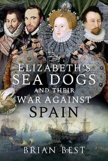 Elizabeth's Sea Dogs and their War Against Spain