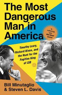 Most Dangerous Man in America, The: Timothy Leary, Richard Nixon and the Hunt for the Fugitive King of LSD