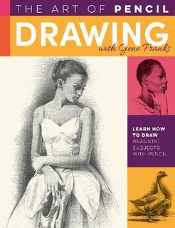 Art of Pencil Drawing, The: Learn How to Draw Realistic Subjects with Pencil