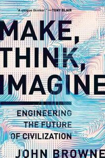 Make, Think, Imagine: Engineering the Future of Civilisation