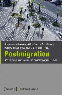 Postmigration: Art, Culture, and Politics in Contemporary Europe