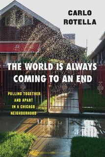 The World Is Always Coming to an End: Pulling Together and Apart in a Chicago Neighborhood