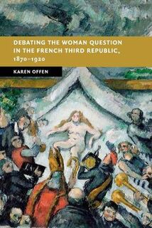 New Studies in European History #: Debating the Woman Question in the French Third Republic, 1870-1920