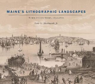 Maine's Lithographic Landscapes: Town and City Views, 1830-1870
