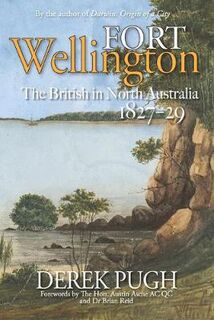 Fort Wellington: British in North Australia 1827-29, The
