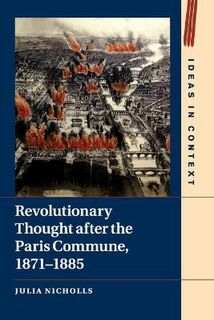 Ideas in Context #: Revolutionary Thought after the Paris Commune, 1871-1885