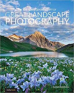 The Art, Science, and Craft of Great Landscape Photography  (2nd Edition)