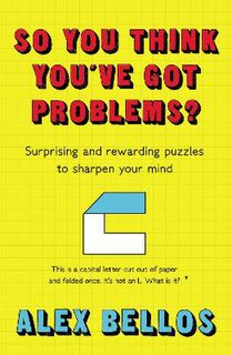 So You Think You've Got Problems?: Surprising and Rewarding Puzzles to Sharpen your Mind