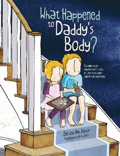 What Happened to Daddy's Body?: Explaining What Happens After Death in Words Very Young Children Can Understand