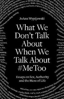 What We Don't Talk About When We Talk About #metoo