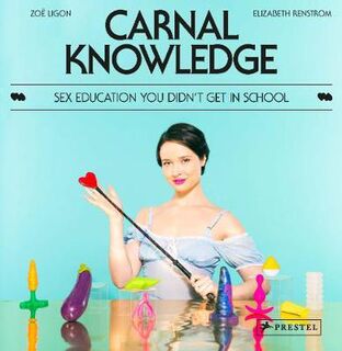 Carnal Knowledge: Sex Education You Didn't Get in School