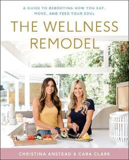 Wellness Remodel, The: A Guide to Rebooting How You Eat, Move, and Feed Your Soul