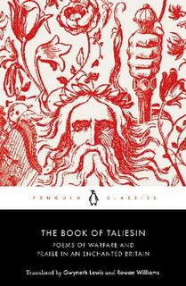 Book of Taliesin, The: Poems of Warfare and Praise in an Enchanted Britain