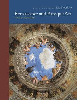 Essays by Leo Steinberg: Renaissance and Baroque Art: Selected Essays