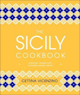 Sicily Cookbook, The: Authentic Recipes from a Mediterranean Island