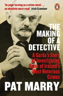 Making of a Detective, The: A Garda's Story of Investigating Some of Ireland's Most Notorious Crimes