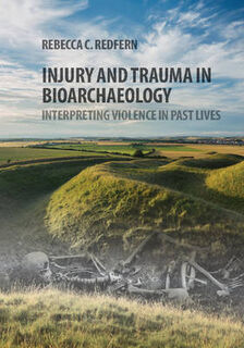 Injury and Trauma in Bioarchaeology: Interpreting Violence in Past Lives