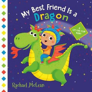 My Best Friend Is a Dragon (Lift-the-Flap Board Book)