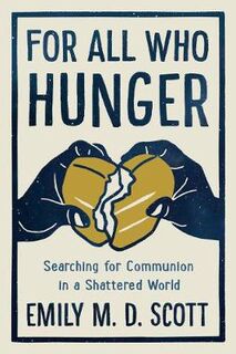 For All Who Hunger: Searching for Communion in a Shattered World