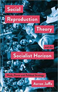 Mapping Social Reproduction Theory #: Social Reproduction Theory and the Socialist Horizon