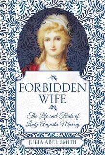 Forbidden Wife: The Life and Trails of Lady Augusta Murray