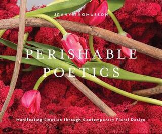 Perishable Poetics: Manifesting Emotion through Contemporary Floral Design