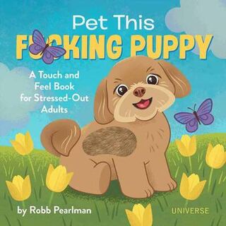 Pet This F*cking Puppy (Touch and Feel Board Book)